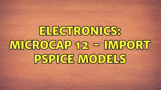Electronics: Microcap 12 - Import PSpice models (2 Solutions!!)