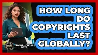 How Long Do Copyrights Last Globally? - Trademark and Patent Law Experts