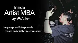 Inside Artist MBA | Lo que aprend&iacute; despu&eacute;s de 3 meses en Artist MBA &ndash; con Juarez