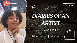 DIARIES OF AN ARTIST | TRAVEL VLOG | CHAPTER 1 | NEW JERSEY