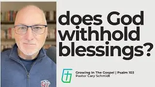 Does God Withhold His Blessings?  | Psalm 103  |  Cary Schmidt