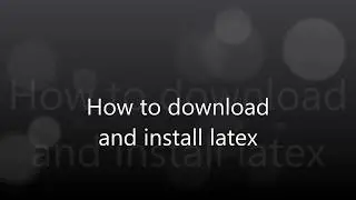 How to download and install LaTeX for Windows.