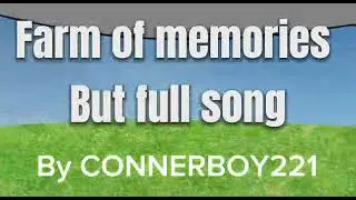 Farm of memories but it&rsquo;s the full song