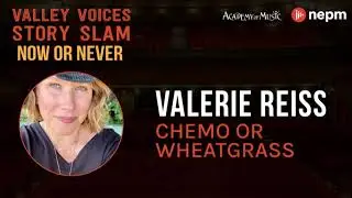 Chemo or Wheatgrass by Valerie Reiss | Valley Voices Story Slam: Now or Never