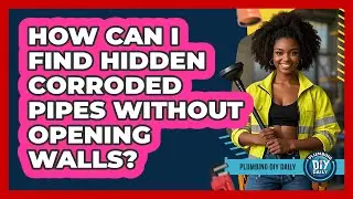 How Can I Find Hidden Corroded Pipes Without Opening Walls? - Plumbing DIY Daily