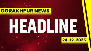 HEADLINE - 24-12-2025 |GORAKHPUR NEWS
