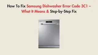 How To Fix Samsung Dishwasher Error Code 3C1 &ndash; What It Means & Step-by-Step Fix