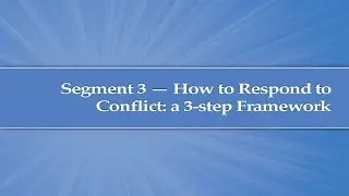 Module 4, Segment 3: How to Respond to Conflict? A 3-step Framework