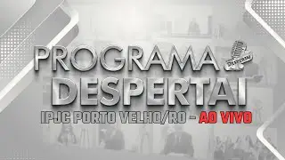 PROGRAMA DESPERTAI DE PORTO VELHO-RO - EDIÇÃO 15/01/2025