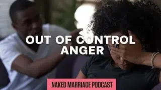 Out of Control Anger | The Naked Marriage Podcast | Episode 026