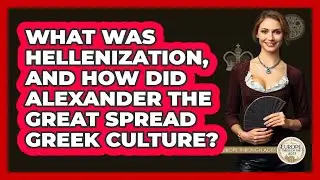 What Was Hellenization, And How Did Alexander The Great Spread Greek Culture?