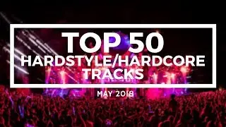 TOP 50 HARDSTYLE/HARDCORE TRACKS [May 2018]