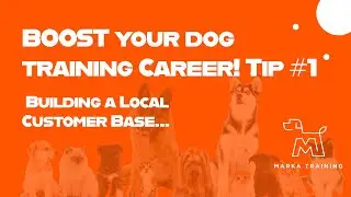 Boost Your Dog Training Career -  Building a Local Customer Base. Learn from the best. Tip #1