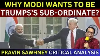 Why Modi Wants To Be Trump's Sub Ordinate? | Pravin Sawhney Critical Analysis | India Pakistan War
