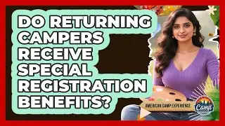 Do Returning Campers Receive Special Registration Benefits?