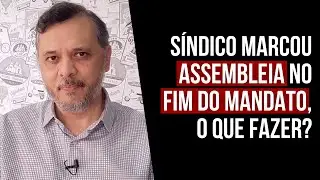 Síndico marcou ASSEMBLEIA no FIM DO MANDATO, o que fazer? | Fim mandato Síndico | Assembleia Síndico