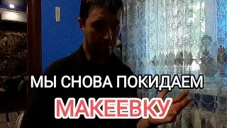 Мы снова покидаем Макеевку.Куда?Зачем?И почему?