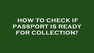 How to check if passport is ready for collection?