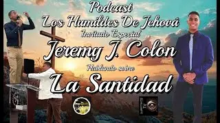 La Santidad Jeremy Colon Podcast Los Humildes De Jehov&aacute;