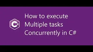 How to execute multiple tasks concurrently in C#