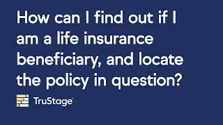 How can I find out if I am a life insurance beneficiary and locate the policy in question?