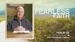 Daily Devotional | Fearless Faith | Psalm 125 | Pastor Jim Cymbala