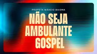 N&Atilde;O SEJA AMBULANTE GOSPEL | COM PROFETA M&Aacute;RCIO BAIONA