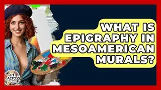 What Is Epigraphy In Mesoamerican Murals? - Art Across Cultures