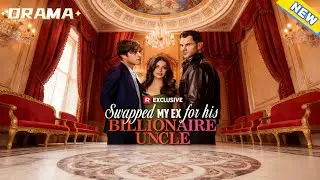 Swapped My Ex for His Billionaire Uncle｜The Ultimate Revenge Love Story with a Billionaire Uncle