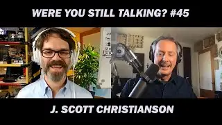 Were You Still Talking #45 With AI Expert J Scott Christianson
