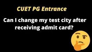 Can I change my test city after receiving admit card? || CUET PG