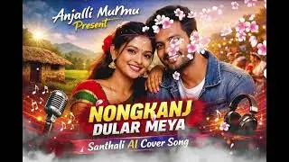Nongkanj Dular Meya//Santhali Ai Cover Song 2026@Anjali Murmu
