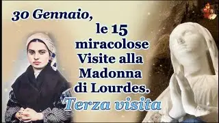 30 Gennaio, le 15 miracolose Visite alla Madonna di Lourdes. Terza visita.