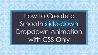 How to Create a Smooth slide-down Dropdown Animation with CSS Only