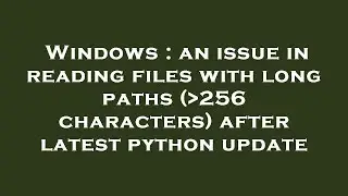 Windows : an issue in reading files with long paths ( 256 characters) after latest python update
