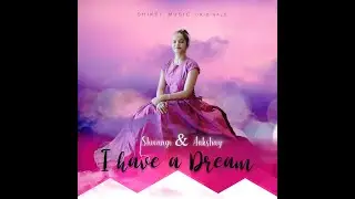 I Have A Dream Shivangi Kelut Ft. Aukshay Kar