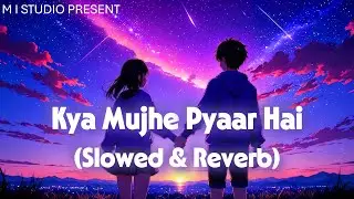Kya Mujhe Pyar Hai (Slowed & Reverb) | KK | M I STUDIO