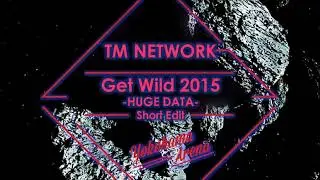 TM NETWORK / Get Wild 2015 -HUGE DATA- -Short Edit- (ショートVer.)