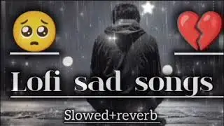 Heartbreaking songs + lofi Mashupsongs Slowed Reverb songs Arjit singsong