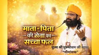 माता-पिता की सेवा करने से क्या फल मिलता है ?  पूज्य श्री पुरुषोत्तम जी व्यास 