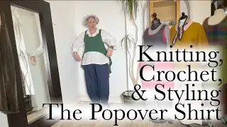 Ep 133 - Knitting & Crochet Update & Styling the Popover Shirt