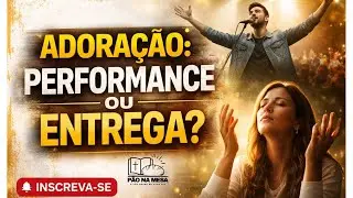 ADORAÇÃO: PERFORMANCE OU ENTREGA?  -  PAULO PEREIRA