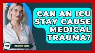 Can An ICU Stay Cause Medical Trauma? - PTSD Support Channel