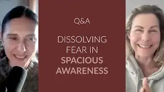 Allowing Fear to Dissolve into Spacious Awareness