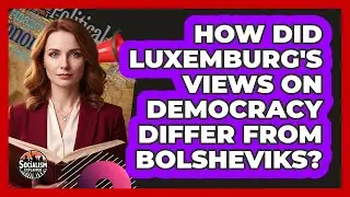 How Did Luxemburg's Views On Democracy Differ From Bolsheviks?
