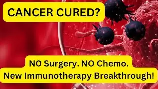 New Cancer Breakthrough: Immunotherapy Cures Tumors Without Surgery!