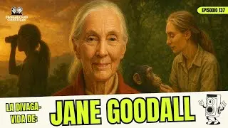Ep.137: JANE GOODALL. Una Vida De La Chimpanceada, Una Mam&aacute; Luchona y Un Mentor. 📸 🦧🕵️&zwj;♀️📚🌿🐒📚🌍✨