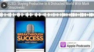 E283: Staying Productive In A Distracted World With Mark Struczewski