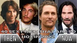 40 Sexy Men that are so HOT in 2022 / Then and Now