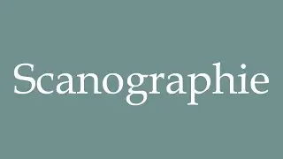 How to Pronounce ''Scanographie'' (Scanography) Correctly in French